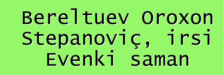 Bereltuev Oroxon Stepanoviç, irsi Evenki şaman