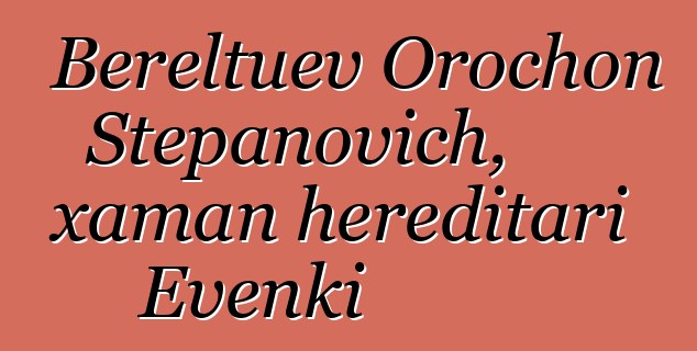 Bereltuev Orochon Stepanovich, xaman hereditari Evenki