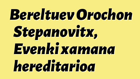 Bereltuev Orochon Stepanovitx, Evenki xamana hereditarioa