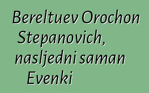 Bereltuev Orochon Stepanovich, nasljedni šaman Evenki