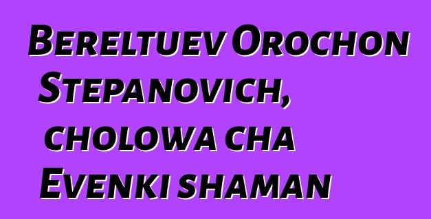 Bereltuev Orochon Stepanovich, cholowa cha Evenki shaman