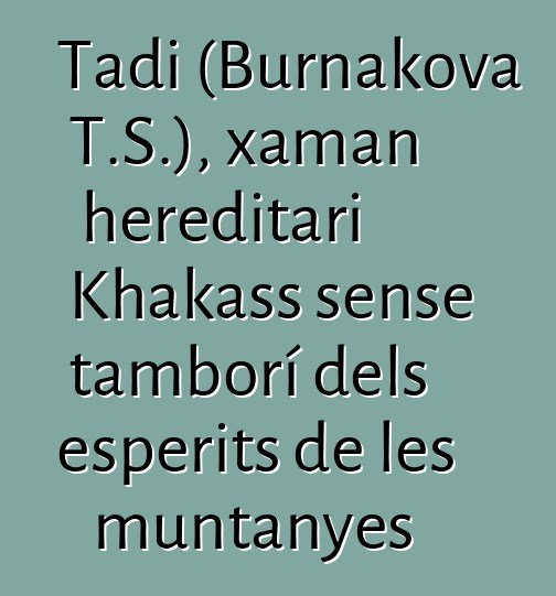 Tadi (Burnakova T.S.), xaman hereditari Khakass sense tamborí dels esperits de les muntanyes