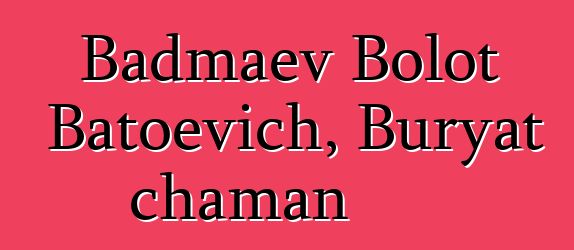 Badmaev Bolot Batoevich, Buryat chaman