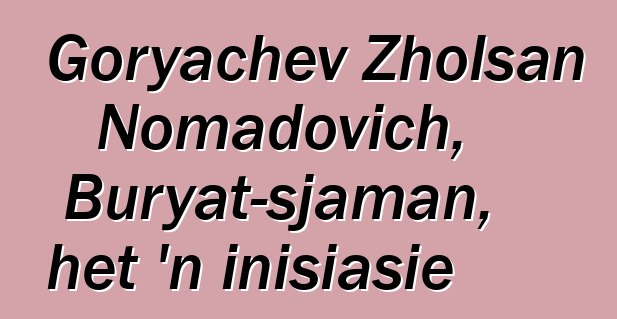 Goryachev Zholsan Nomadovich, Buryat-sjaman, het 'n inisiasie