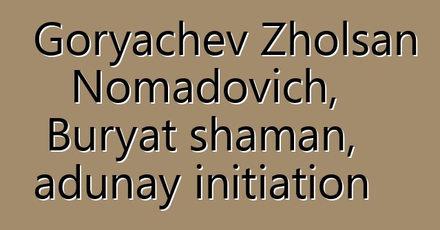 Goryachev Zholsan Nomadovich, Buryat shaman, adunay initiation