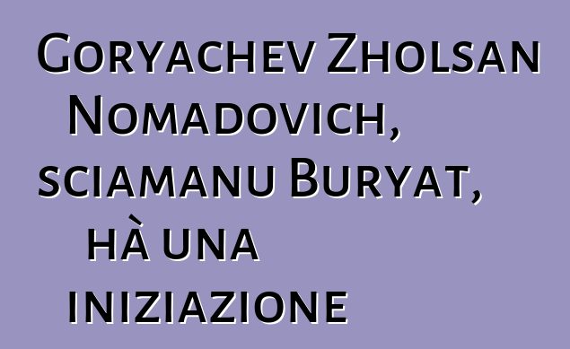 Goryachev Zholsan Nomadovich, sciamanu Buryat, hà una iniziazione