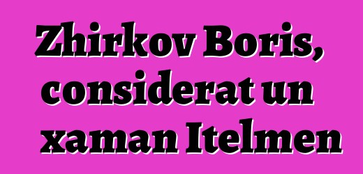 Zhirkov Boris, considerat un xaman Itelmen