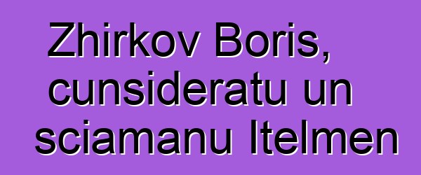 Zhirkov Boris, cunsideratu un sciamanu Itelmen