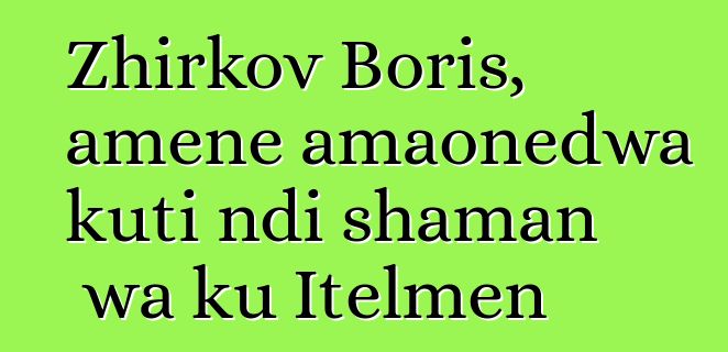 Zhirkov Boris, amene amaonedwa kuti ndi shaman wa ku Itelmen