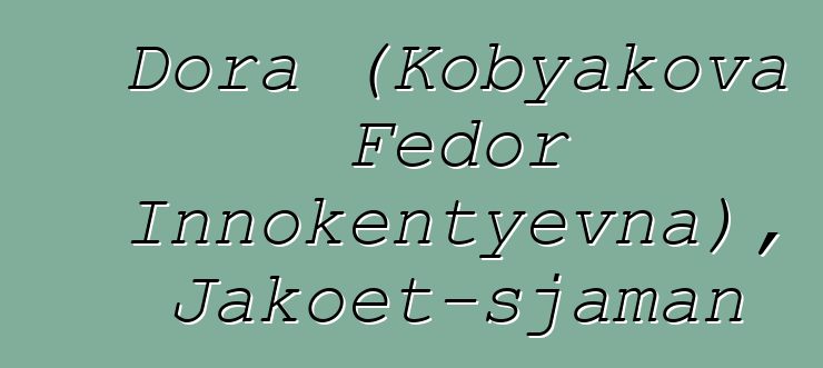 Dora (Kobyakova Fedor Innokentyevna), Jakoet-sjaman