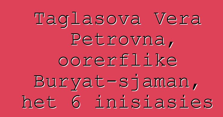 Taglasova Vera Petrovna, oorerflike Buryat-sjaman, het 6 inisiasies