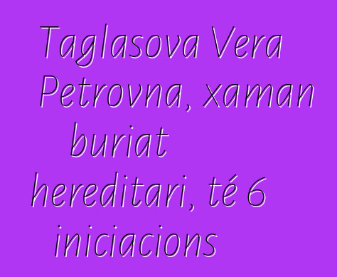 Taglasova Vera Petrovna, xaman buriat hereditari, té 6 iniciacions