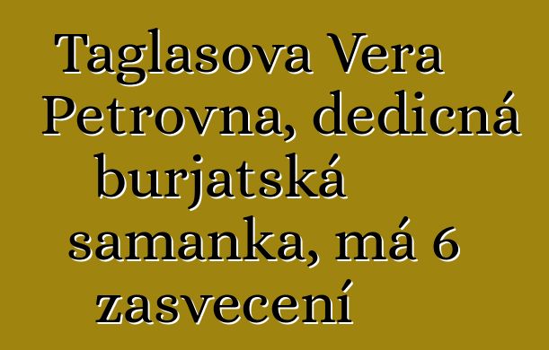 Taglasova Vera Petrovna, dědičná burjatská šamanka, má 6 zasvěcení