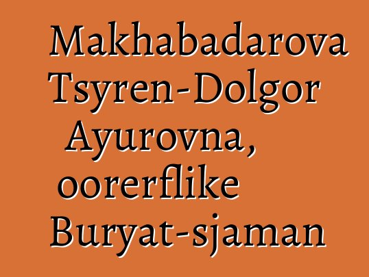 Makhabadarova Tsyren-Dolgor Ayurovna, oorerflike Buryat-sjaman