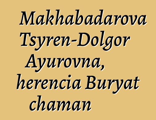 Makhabadarova Tsyren-Dolgor Ayurovna, herencia Buryat chaman