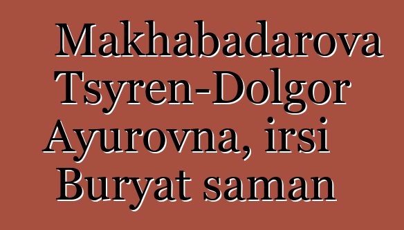 Makhabadarova Tsyren-Dolgor Ayurovna, irsi Buryat şaman