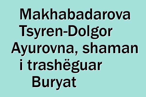 Makhabadarova Tsyren-Dolgor Ayurovna, shaman i trashëguar Buryat