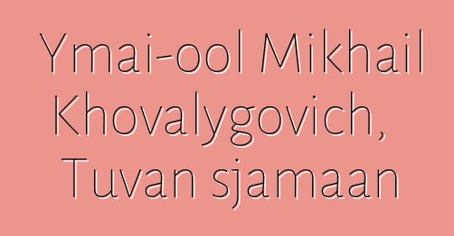 Ymai-ool Mikhail Khovalygovich, Tuvan sjamaan