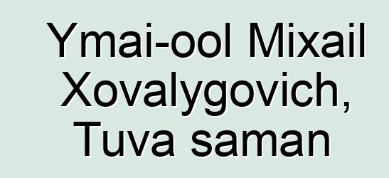 Ymai-ool Mixail Xovalygovich, Tuva şaman