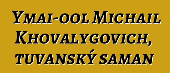 Ymai-ool Michail Khovalygovich, tuvanský šaman