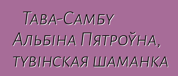 Тава-Самбу Альбіна Пятроўна, тувінская шаманка