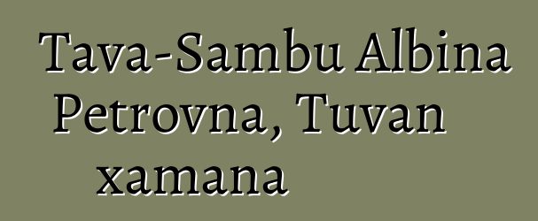 Tava-Sambu Albina Petrovna, Tuvan xamana