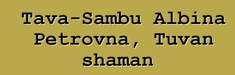 Tava-Sambu Albina Petrovna, Tuvan shaman