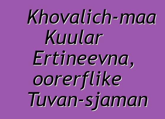 Khovalich-maa Kuular Ertineevna, oorerflike Tuvan-sjaman