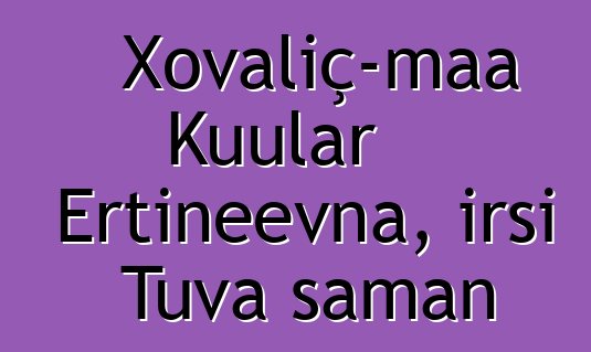 Xovaliç-maa Kuular Ertineevna, irsi Tuva şaman