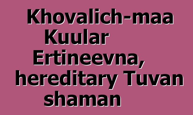 Khovalich-maa Kuular Ertineevna, hereditary Tuvan shaman