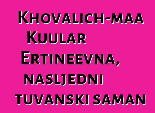 Khovalich-maa Kuular Ertineevna, nasljedni tuvanski šaman