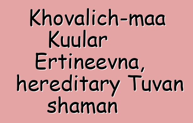 Khovalich-maa Kuular Ertineevna, hereditary Tuvan shaman