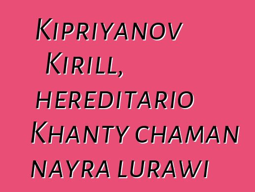 Kipriyanov Kirill, hereditario Khanty chaman nayra lurawi