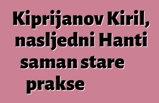 Kiprijanov Kiril, nasljedni Hanti šaman stare prakse