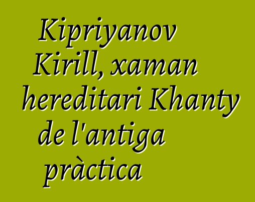 Kipriyanov Kirill, xaman hereditari Khanty de l'antiga pràctica