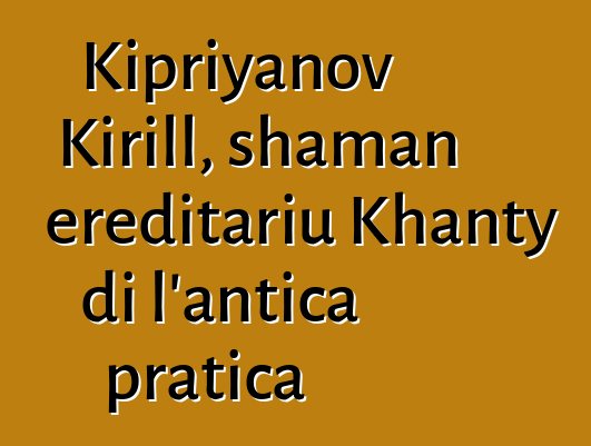 Kipriyanov Kirill, shaman ereditariu Khanty di l'antica pratica