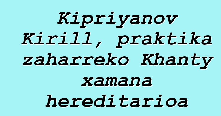 Kipriyanov Kirill, praktika zaharreko Khanty xamana hereditarioa