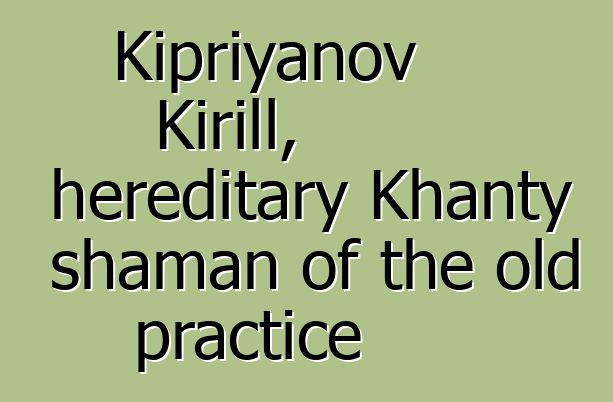 Kipriyanov Kirill, hereditary Khanty shaman of the old practice