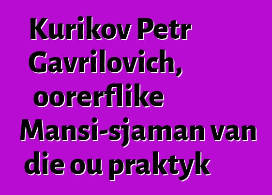 Kurikov Petr Gavrilovich, oorerflike Mansi-sjaman van die ou praktyk