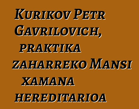 Kurikov Petr Gavrilovich, praktika zaharreko Mansi xamana hereditarioa