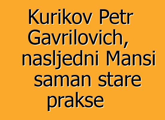 Kurikov Petr Gavrilovich, nasljedni Mansi šaman stare prakse