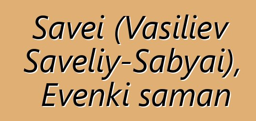 Savei (Vasiliev Saveliy-Sabyai), Evenki šaman