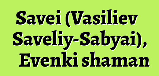 Savei (Vasiliev Saveliy-Sabyai), Evenki shaman