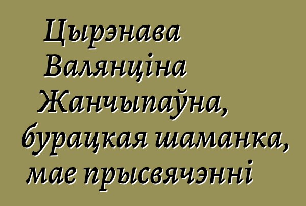 Цырэнава Валянціна Жанчыпаўна, бурацкая шаманка, мае прысвячэнні