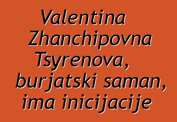 Valentina Zhanchipovna Tsyrenova, burjatski šaman, ima inicijacije