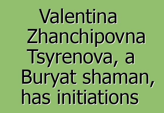 Valentina Zhanchipovna Tsyrenova, a Buryat shaman, has initiations