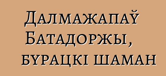 Далмажапаў Батадоржы, бурацкі шаман