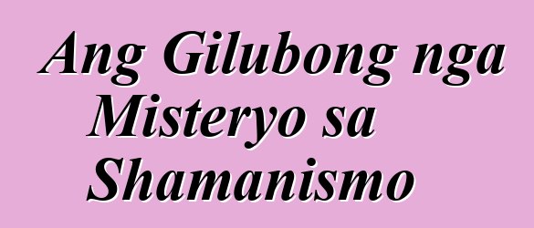 Ang Gilubong nga Misteryo sa Shamanismo