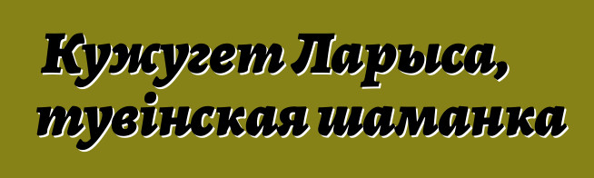 Кужугет Ларыса, тувінская шаманка