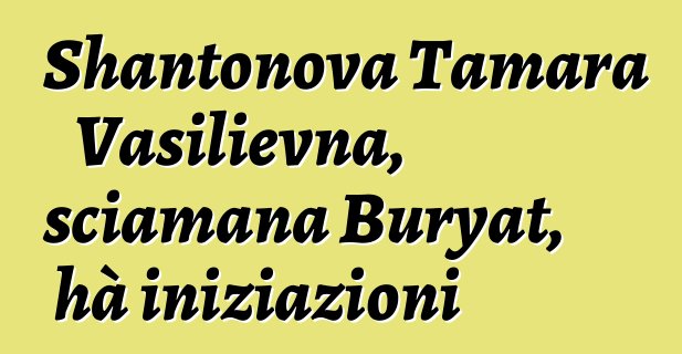 Shantonova Tamara Vasilievna, sciamana Buryat, hà iniziazioni